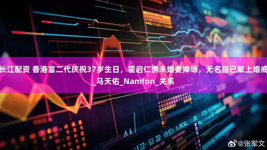 长江配资 香港富二代庆祝37岁生日，霍启仁携未婚妻捧场，无名指已戴上婚戒_马天佑_Namfon_关系