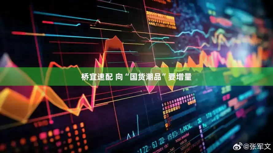 桥宜速配 向“国货潮品”要增量