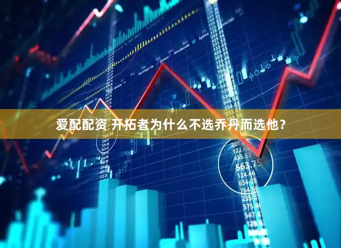 爱配配资 开拓者为什么不选乔丹而选他？