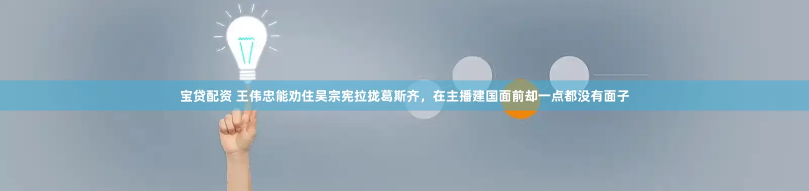 宝贷配资 王伟忠能劝住吴宗宪拉拢葛斯齐，在主播建国面前却一点都没有面子